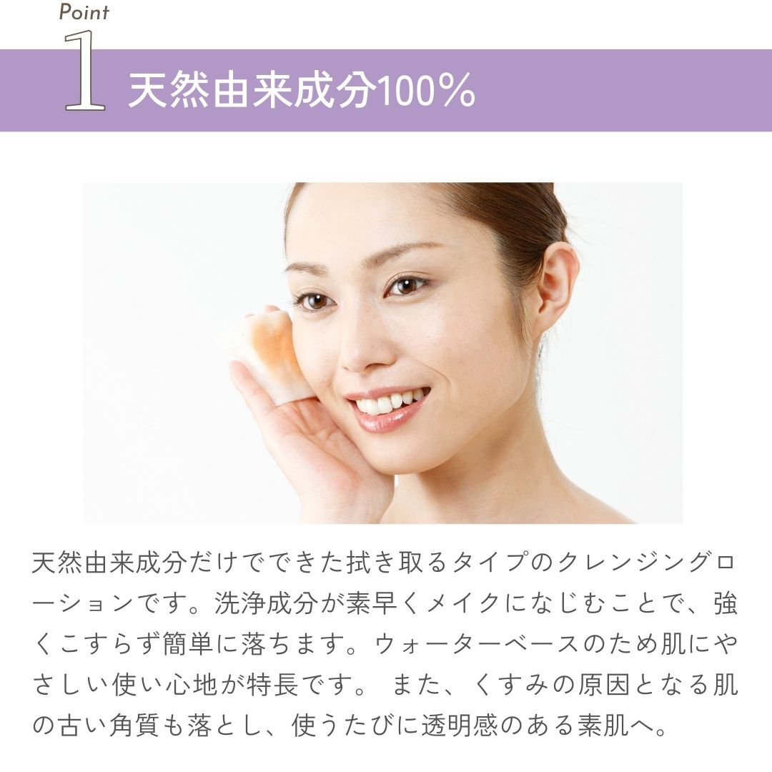 天然由来成分だけでできたお肌にやさしいクレンジングローションです。メイクや皮脂汚れをすっきり落とすとともに、植物エキス（保湿成分）がお肌にうるおいを与えてしっとりとなめらかな素肌を保ちます。拭き取るだけで、クレンジング、洗顔、角質ケア、化粧水がまかなえるため、洗い流す必要がありません。又、皮脂が気になる時のふきとり化粧水、朝の洗顔用としてもお使いいただけます。